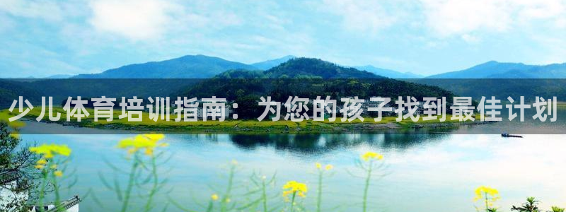 富联娱乐登录地址在哪里：少儿体育培训指南：为您的孩子