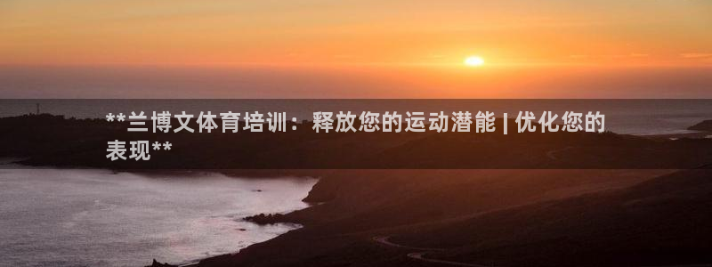 富联娱乐革7O777：**兰博文体育培训：释放您的运