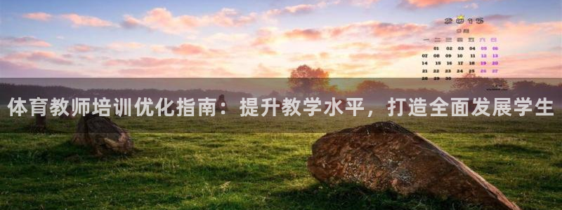 富联娱乐官方网站入口网址：体育教师培训优化指南：提升