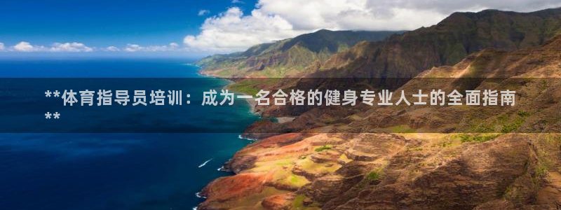 富联娱乐登录注册不了：**体育指导员培训：成为一名合
