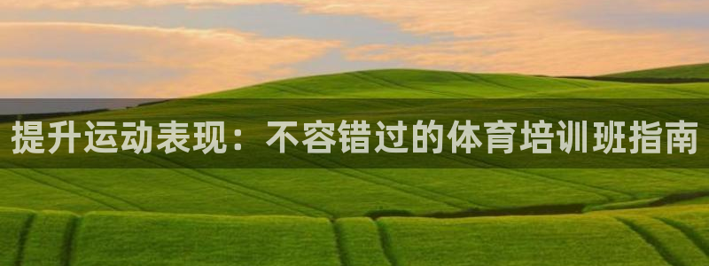 富联平台结7O777：提升运动表现：不容错过的体育培