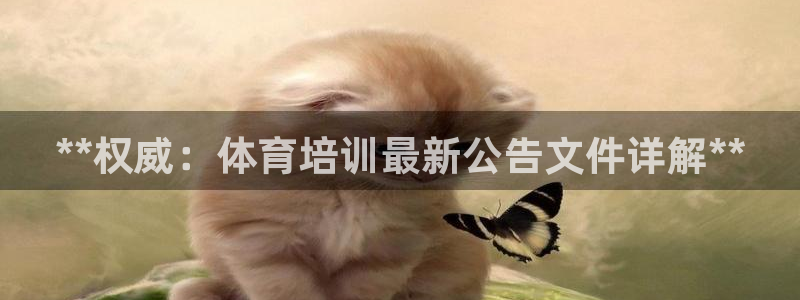 富联娱乐怎么样可靠吗：**权威：体育培训最新公告文件