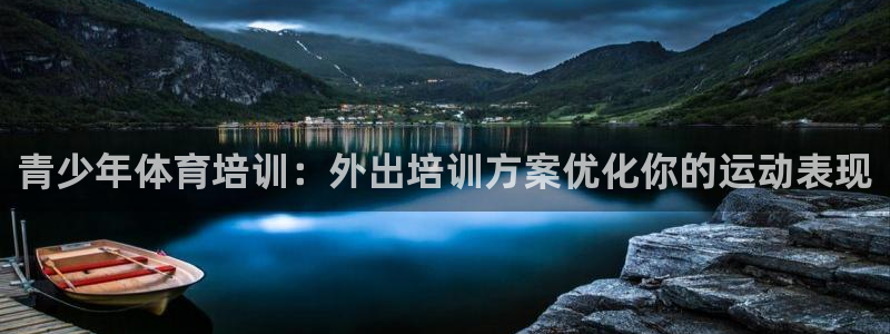 富联平台开户条件：青少年体育培训：外出培训方案优化你的运动表