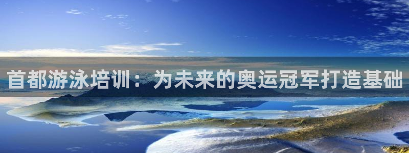 富联股份：首都游泳培训：为未来的奥运冠军打造基础