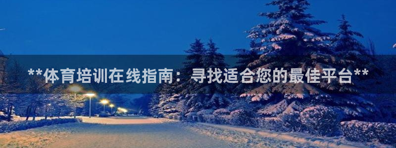 富联平台开户佣金多少：**体育培训在线指南：寻找适合