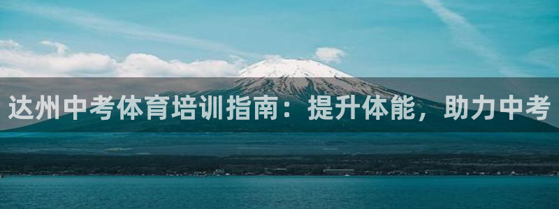 富联官网注册：达州中考体育培训指南：提升体能，助力中