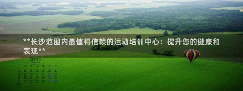 富联官方网站首页登录：**长沙范围内最值得信赖的运动培训中心