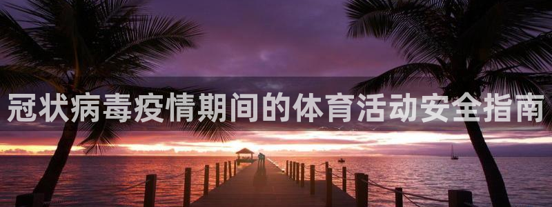 富联官方网站入口：冠状病毒疫情期间的体育活动安全指南