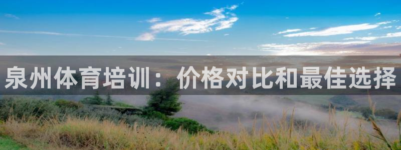 富联平台离7O777：泉州体育培训：价格对比和最佳选