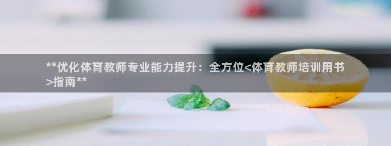 富联平台寇 37oo735：**优化体育教师专业能力
