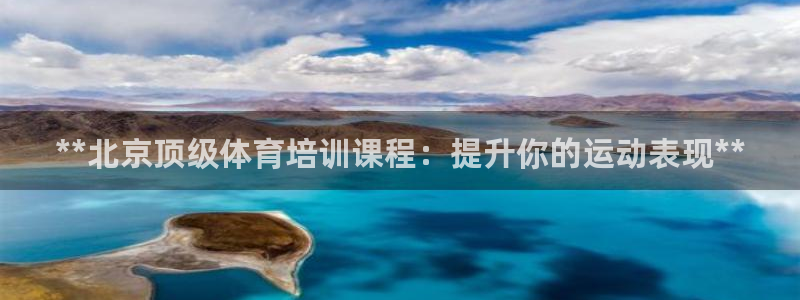 富联娱乐官方网站首页：**北京顶级体育培训课程：提升